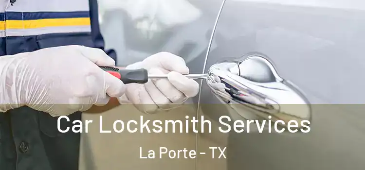 Car Locksmith Services La Porte - TX