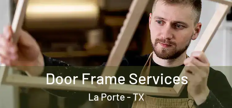 Door Frame Services La Porte - TX